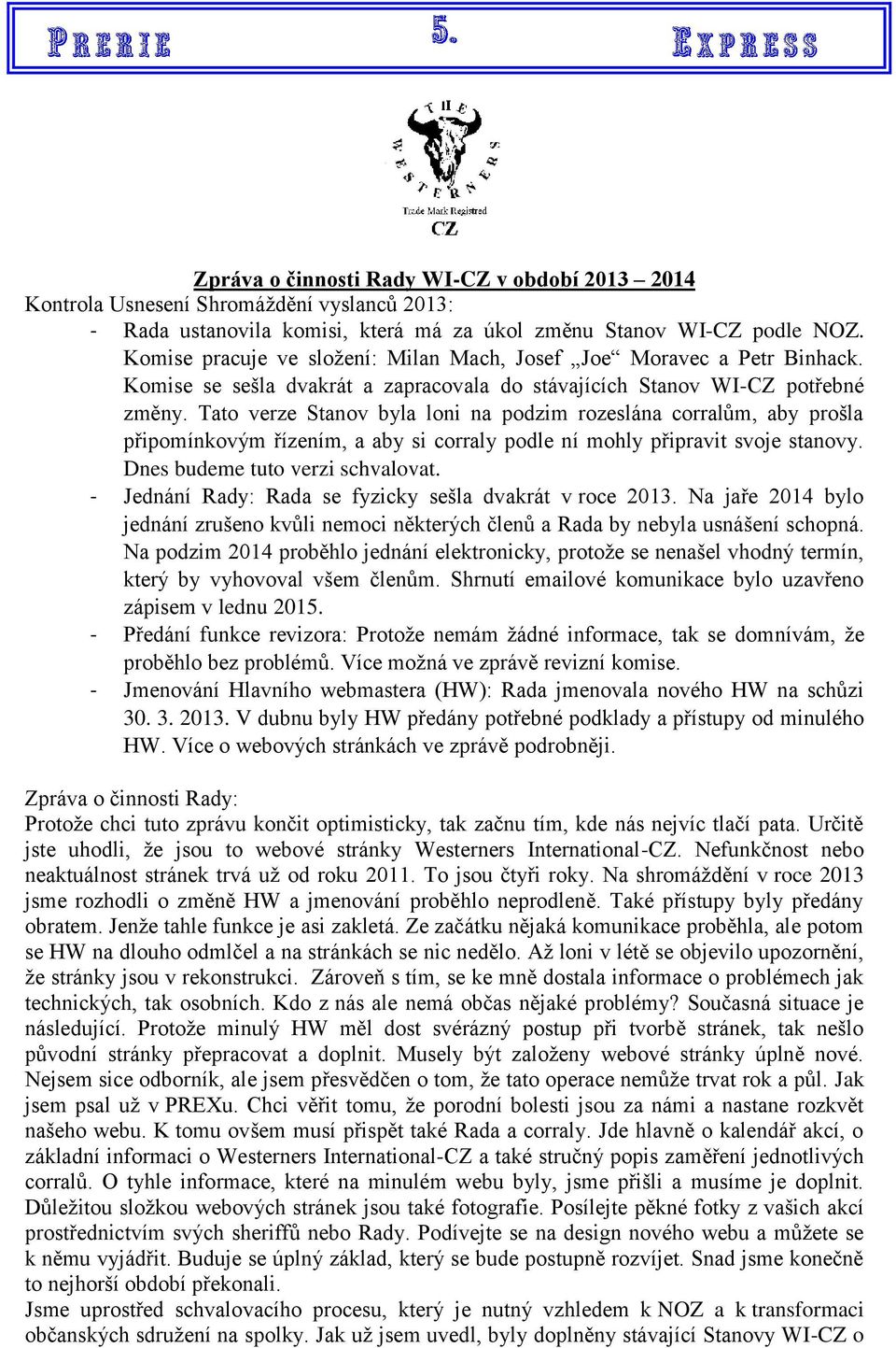 Tato verze Stanov byla loni na podzim rozeslána corralům, aby prošla připomínkovým řízením, a aby si corraly podle ní mohly připravit svoje stanovy. Dnes budeme tuto verzi schvalovat.