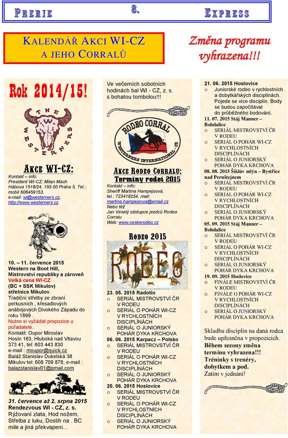 července 2015 Western na Boot Hill, Mistrovství republiky a zároveň Velká cena WI-CZ (BC + SSK Mikulov) střelnice Mikulov Tradiční střelby ze zbraní perkusních, křesadlových anábojových Divokého