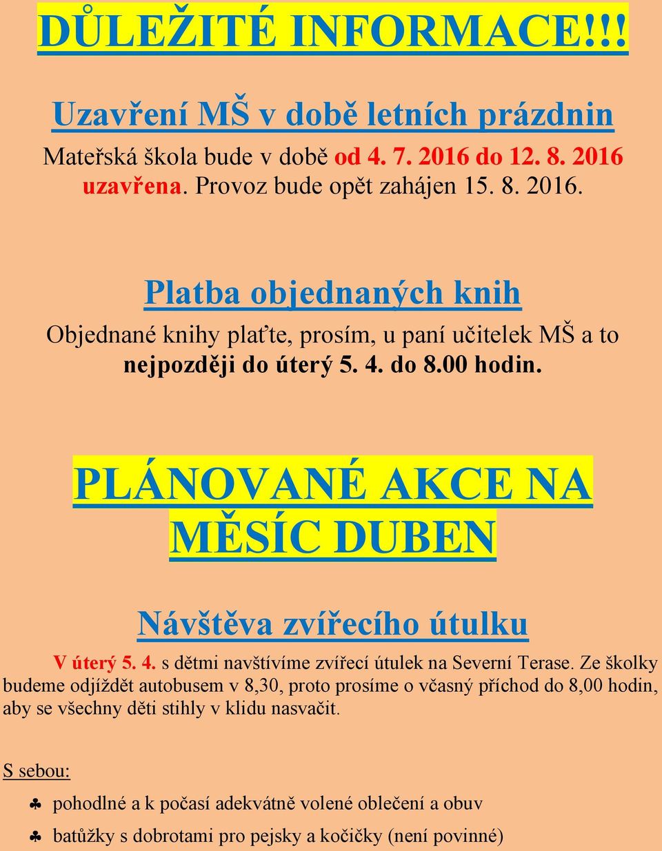 4. do 8.00 hodin. PLÁNOVANÉ AKCE NA MĚSÍC DUBEN Návštěva zvířecího útulku V úterý 5. 4. s dětmi navštívíme zvířecí útulek na Severní Terase.