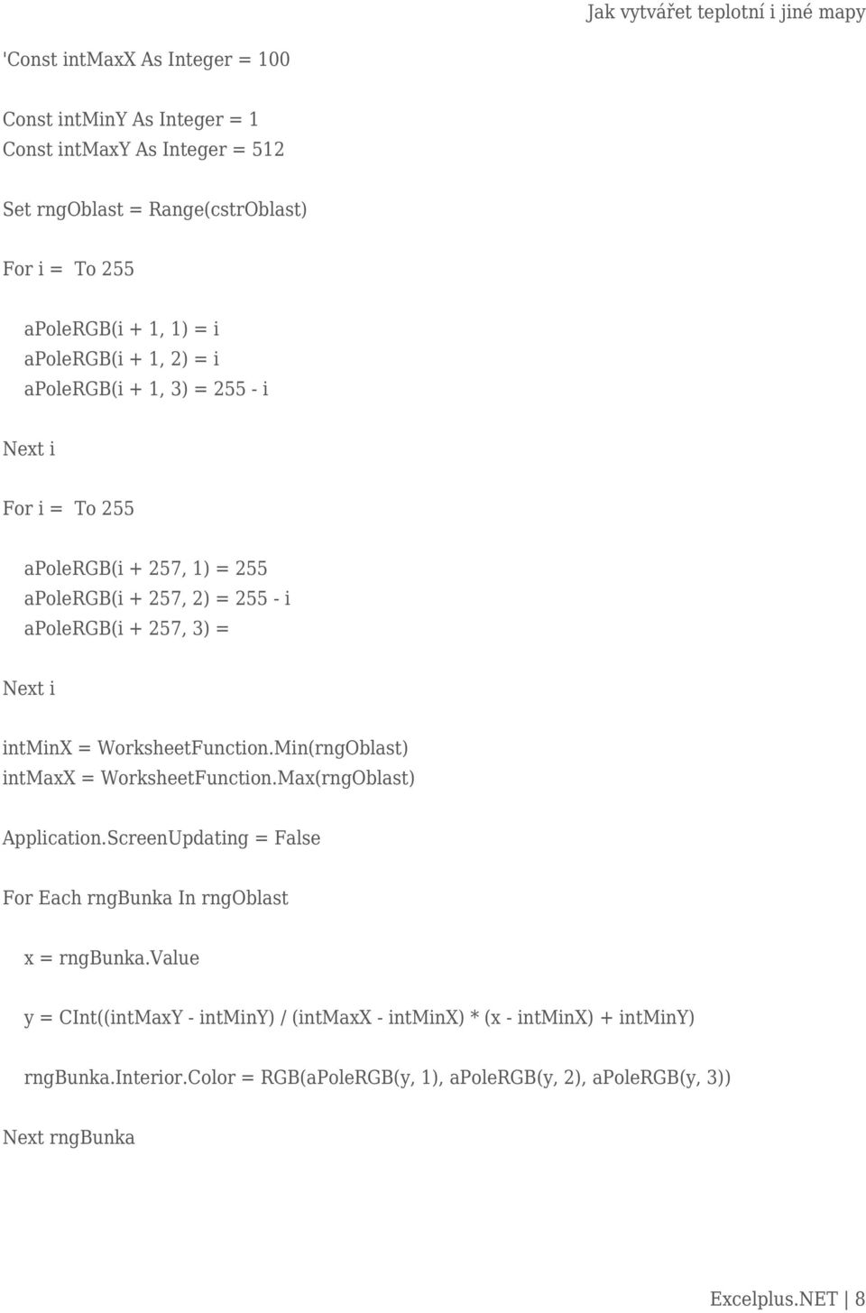 = WorksheetFunction.Min(rngOblast) intmaxx = WorksheetFunction.Max(rngOblast) Application.ScreenUpdating = False For Each rngbunka In rngoblast x = rngbunka.