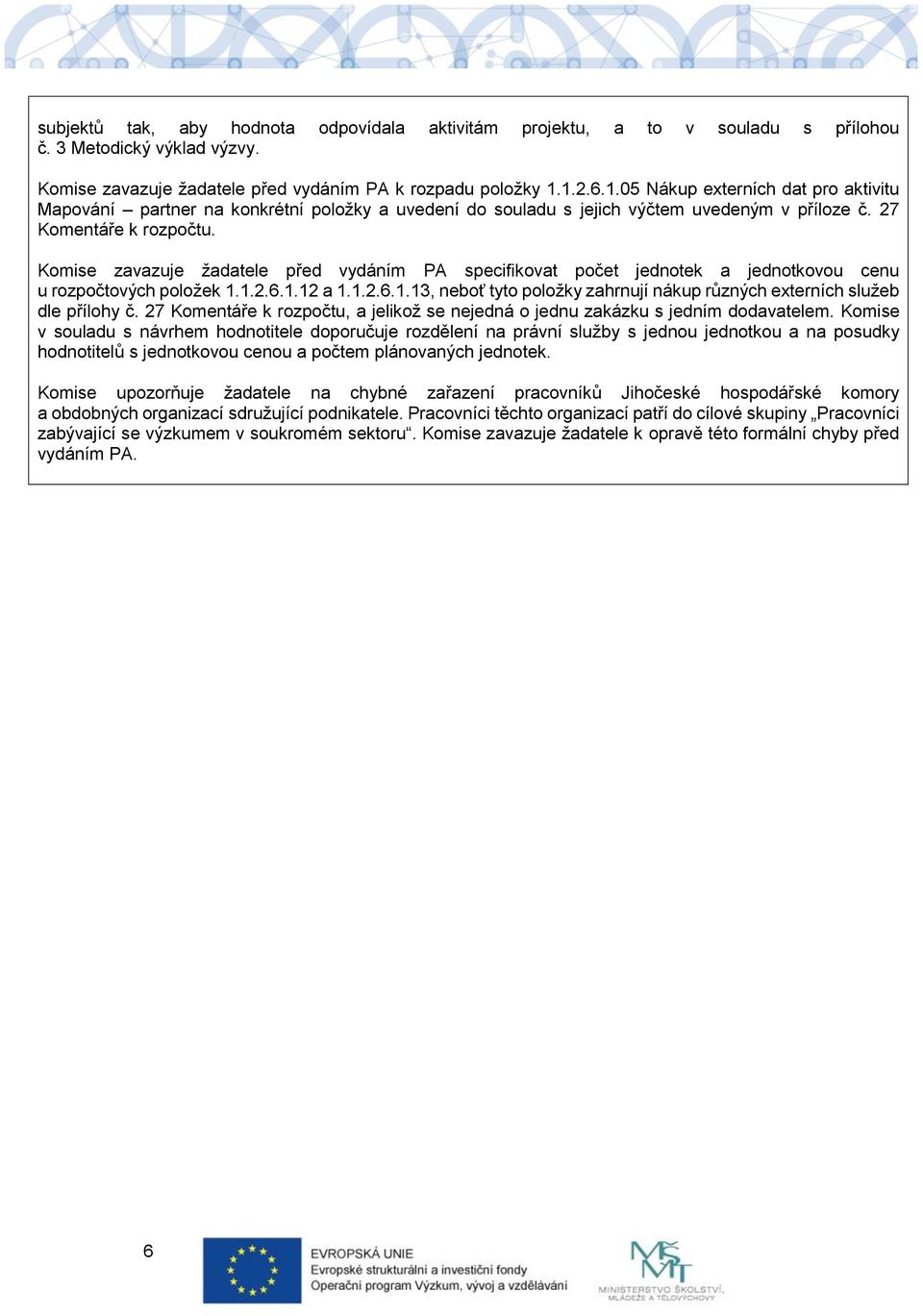 Komise zavazuje žadatele před vydáním PA specifikovat počet jednotek a jednotkovou cenu u rozpočtových položek 1.1.2.6.1.12 a 1.1.2.6.1.13, neboť tyto položky zahrnují nákup různých externích služeb dle přílohy č.