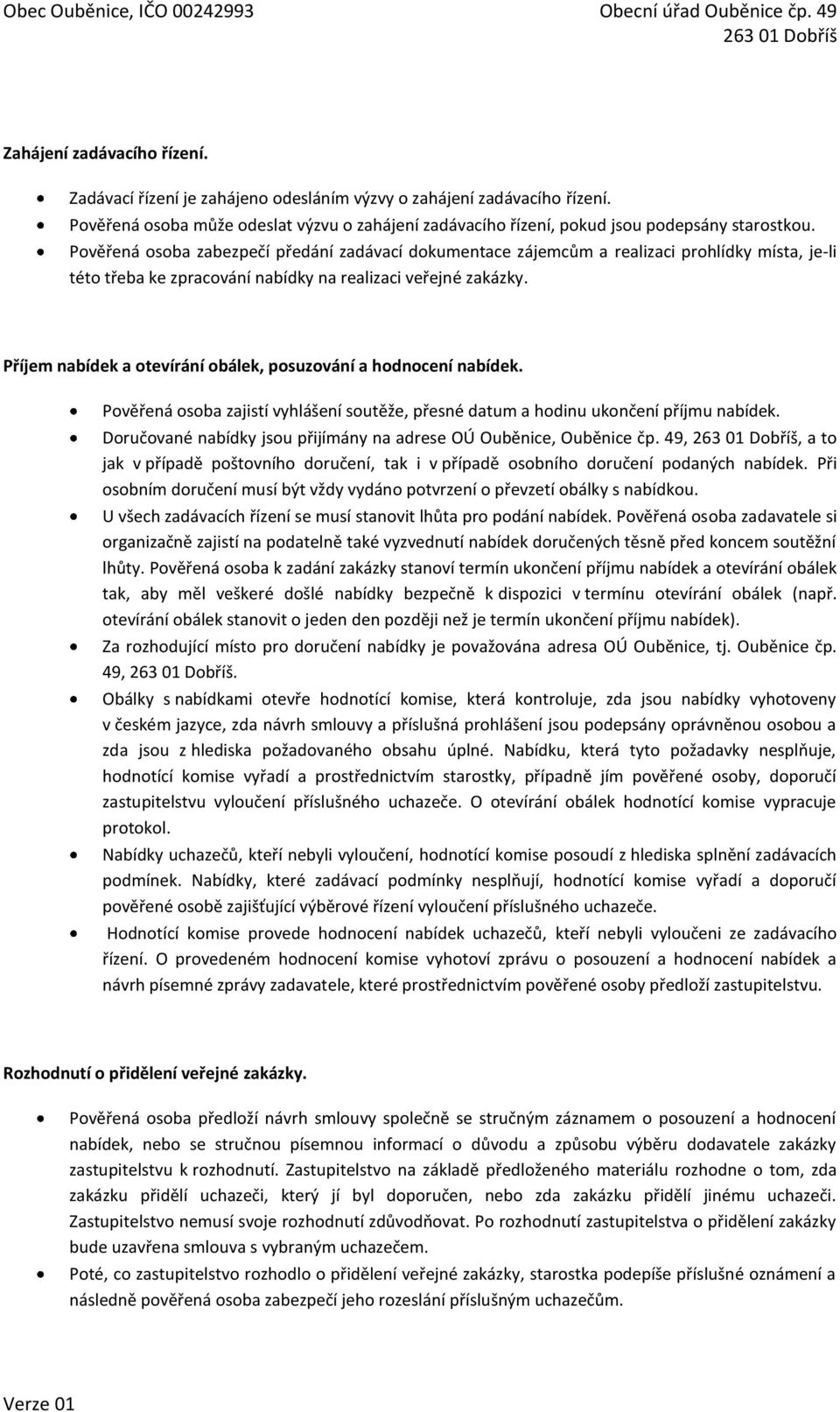 Příjem nabídek a otevírání obálek, posuzování a hodnocení nabídek. Pověřená osoba zajistí vyhlášení soutěže, přesné datum a hodinu ukončení příjmu nabídek.