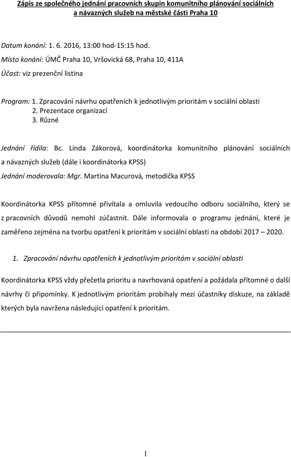 Různé Jednání řídila: Bc. Linda Zákorová, koordinátorka komunitního plánování sociálních a návazných služeb (dále i koordinátorka KPSS) Jednání moderovala: Mgr.