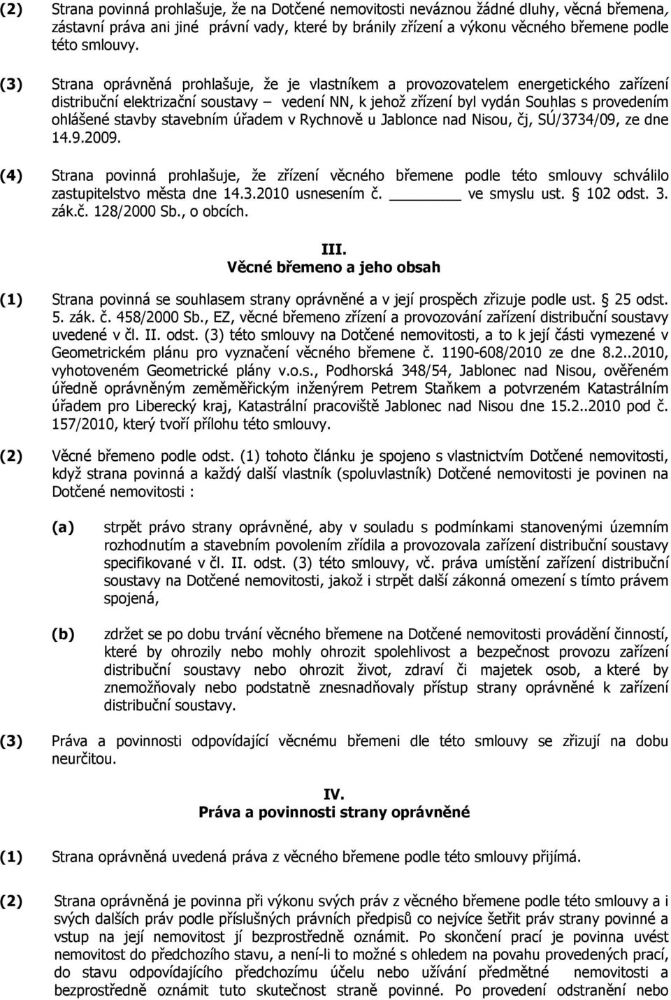 stavebním úřadem v Rychnově u Jablonce nad Nisou, čj, SÚ/3734/09, ze dne 14.9.2009. (4) Strana povinná prohlašuje, že zřízení věcného břemene podle této smlouvy schválilo zastupitelstvo města dne 14.