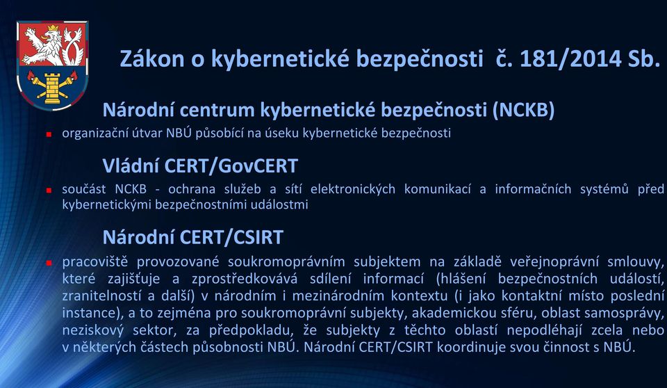 informačních systémů před kybernetickými bezpečnostními událostmi Národní CERT/CSIRT pracoviště provozované soukromoprávním subjektem na základě veřejnoprávní smlouvy, které zajišťuje a