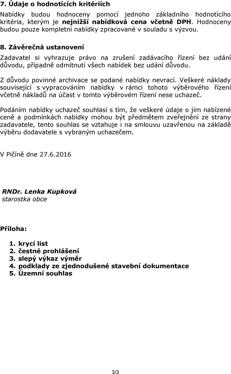 Závěrečná ustanovení Zadavatel si vyhrazuje právo na zrušení zadávacího řízení bez udání důvodu, případně odmítnutí všech nabídek bez udání důvodu.