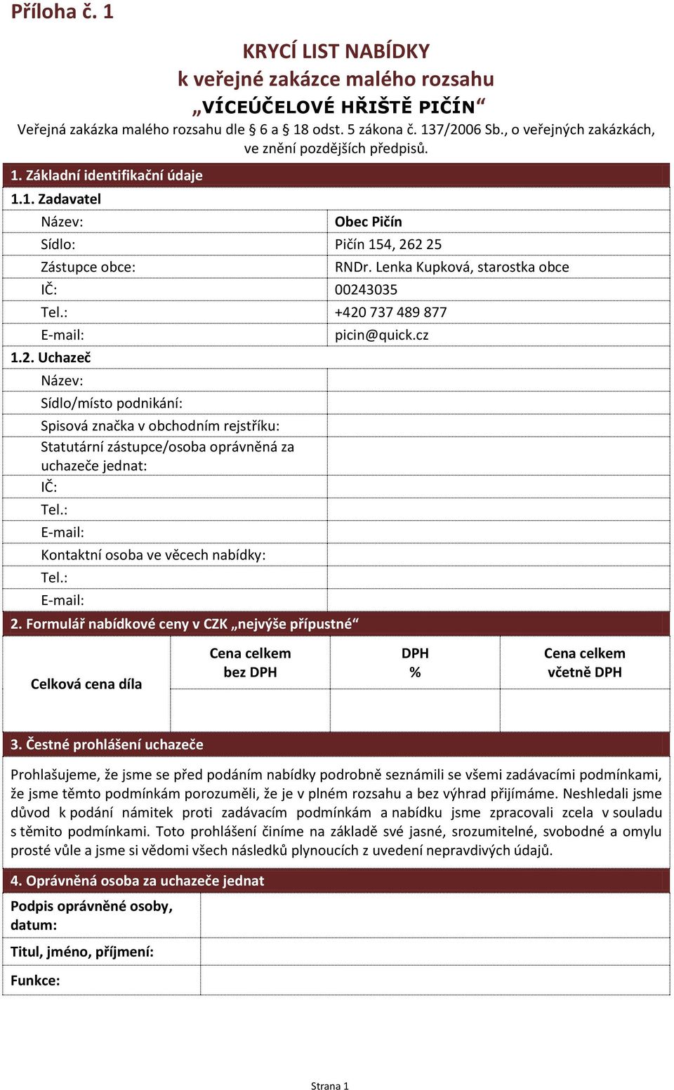 : +420 737 489 877 E-mail: 1.2. Uchazeč Název: Sídlo/místo podnikání: Spisová značka v obchodním rejstříku: Statutární zástupce/osoba oprávněná za uchazeče jednat: IČ: Tel.