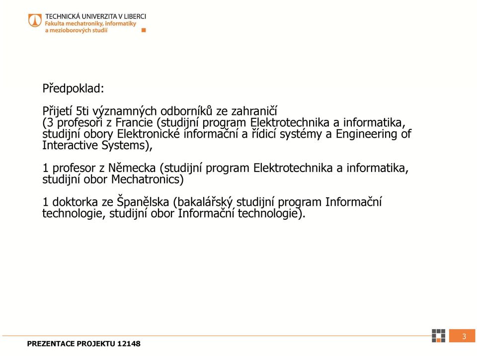 profesor z Německa (studijní program Elektrotechnika a informatika, studijní obor Mechatronics) 1 doktorka ze