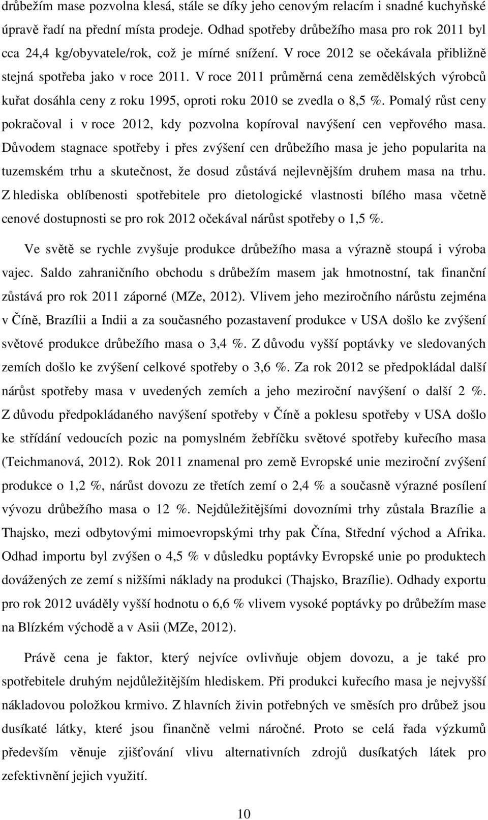 V roce 2011 průměrná cena zemědělských výrobců kuřat dosáhla ceny z roku 1995, oproti roku 2010 se zvedla o 8,5 %.