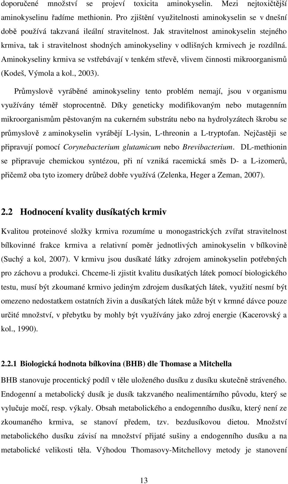 Jak stravitelnost aminokyselin stejného krmiva, tak i stravitelnost shodných aminokyseliny v odlišných krmivech je rozdílná.