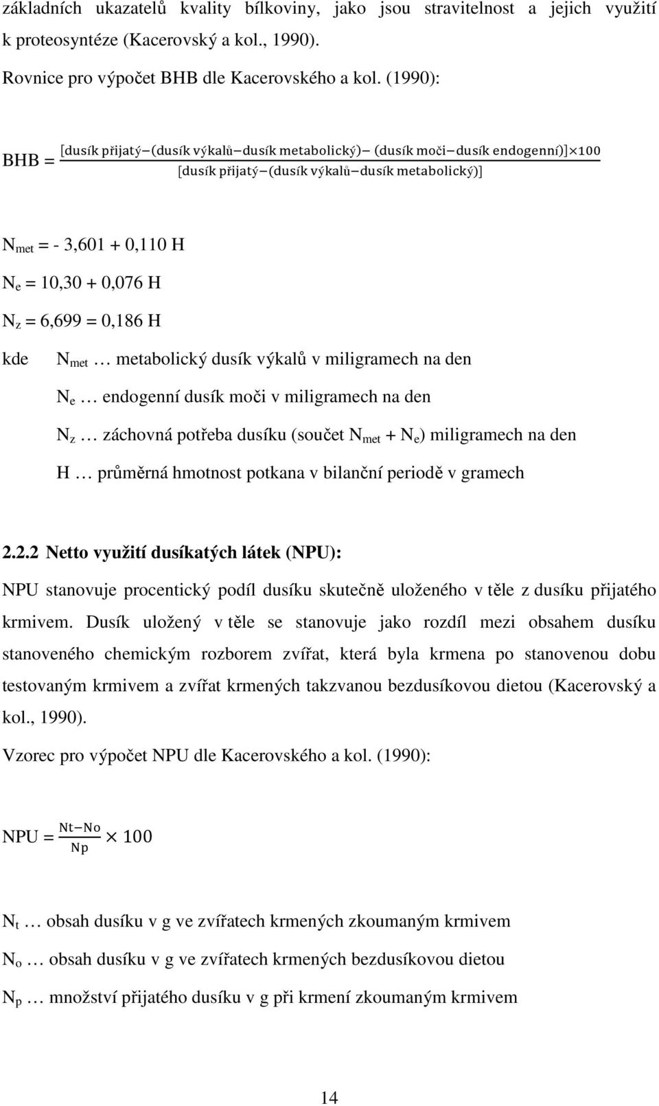 miligramech na den N z záchovná potřeba dusíku (součet N met + N e ) miligramech na den H průměrná hmotnost potkana v bilanční periodě v gramech 2.