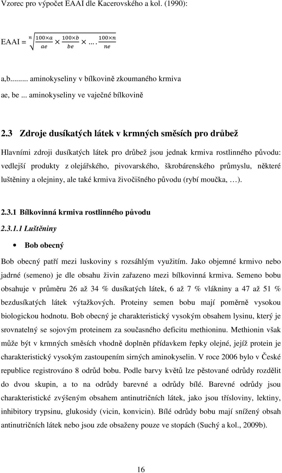 průmyslu, některé luštěniny a olejniny, ale také krmiva živočišného původu (rybí moučka, ). 2.3.1 Bílkovinná krmiva rostlinného původu 2.3.1.1 Luštěniny Bob obecný Bob obecný patří mezi luskoviny s rozsáhlým využitím.