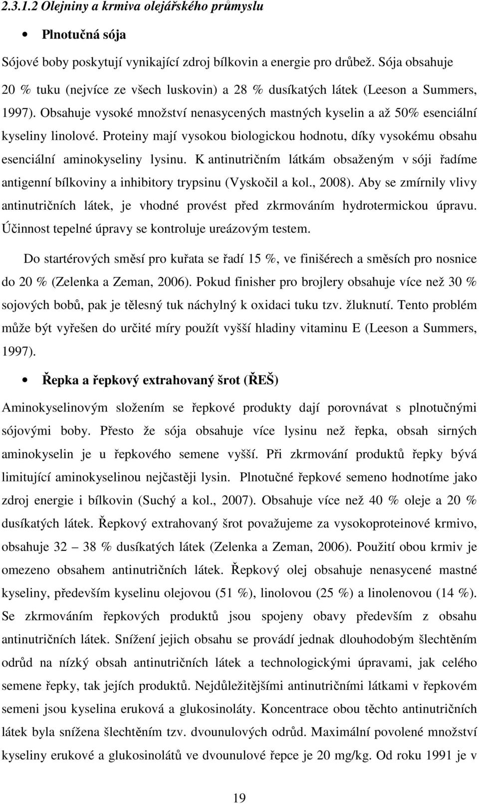 Proteiny mají vysokou biologickou hodnotu, díky vysokému obsahu esenciální aminokyseliny lysinu.