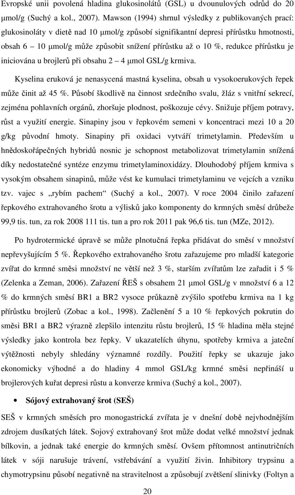 %, redukce přírůstku je iniciována u brojlerů při obsahu 2 4 µmol GSL/g krmiva. Kyselina eruková je nenasycená mastná kyselina, obsah u vysokoerukových řepek může činit až 45 %.