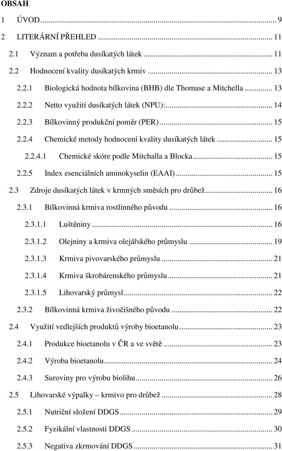 .. 15 2.2.5 Index esenciálních aminokyselin (EAAI)... 15 2.3 Zdroje dusíkatých látek v krmných směsích pro drůbež... 16 2.3.1 Bílkovinná krmiva rostlinného původu... 16 2.3.1.1 Luštěniny... 16 2.3.1.2 Olejniny a krmiva olejářského průmyslu.
