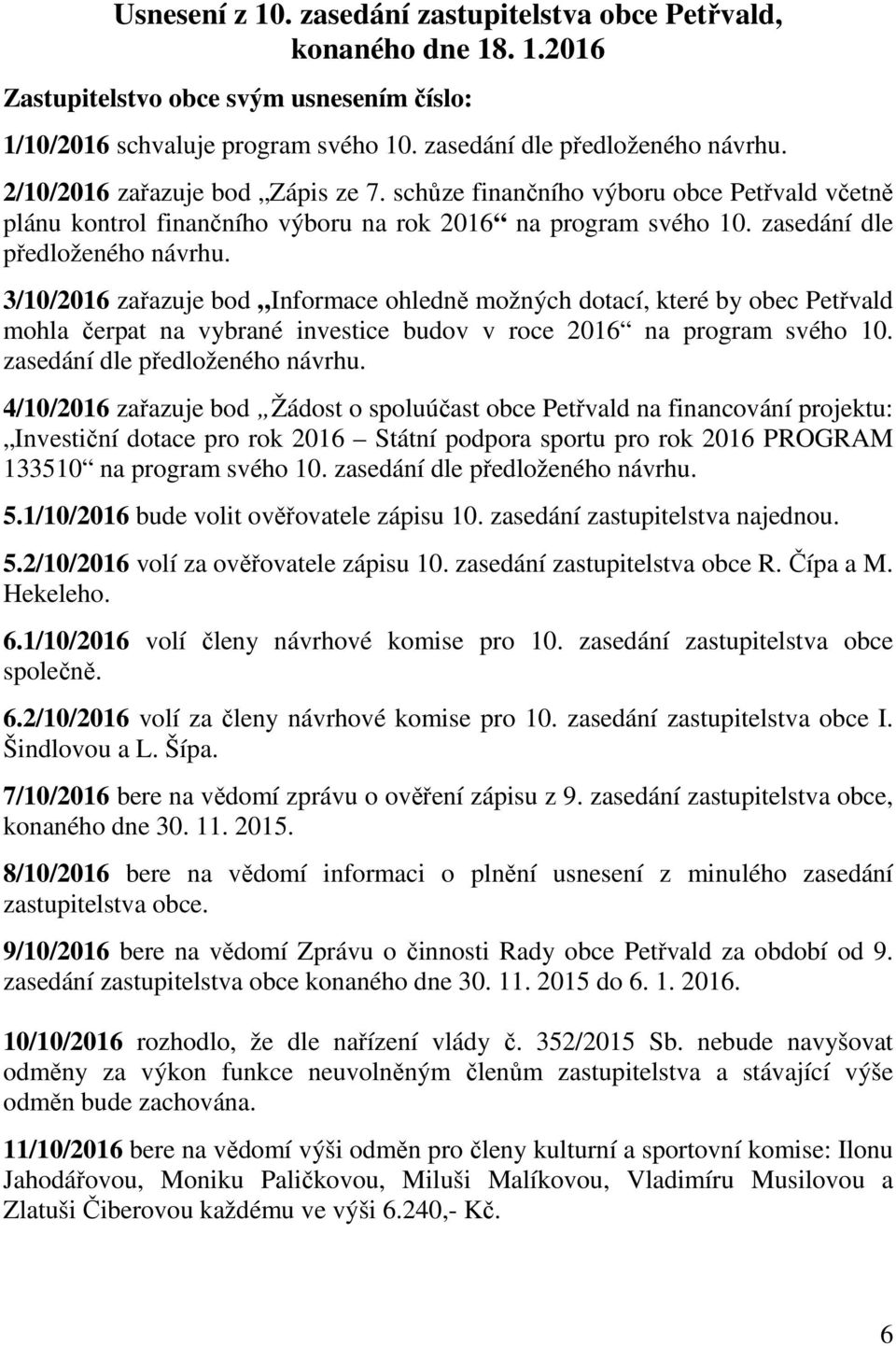 3/10/2016 zařazuje bod Informace ohledně možných dotací, které by obec Petřvald mohla čerpat na vybrané investice budov v roce 2016 na program svého 10. zasedání dle předloženého návrhu.