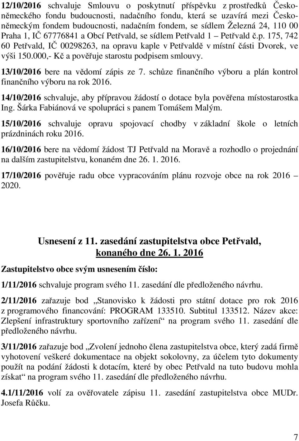 000,- Kč a pověřuje starostu podpisem smlouvy. 13/10/2016 bere na vědomí zápis ze 7. schůze finančního výboru a plán kontrol finančního výboru na rok 2016.