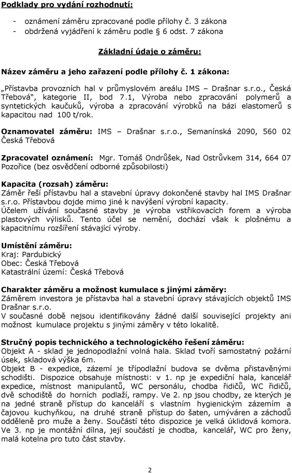 1, Výroba nebo zpracování polymerů a syntetických kaučuků, výroba a zpracování výrobků na bázi elastomerů s kapacitou nad 100 t/rok. Oznamovatel záměru: IMS Drašnar s.r.o., Semanínská 2090, 560 02 Česká Třebová Zpracovatel oznámení: Mgr.