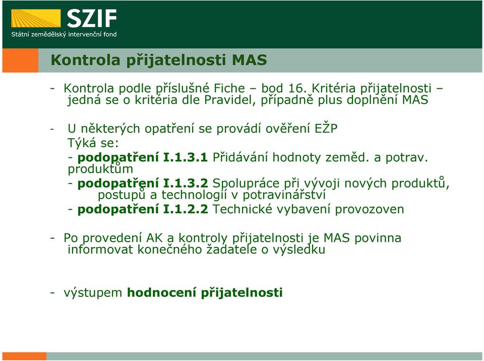 - podopatření I.1.3.1 Přidávání hodnoty zeměd. a potrav. produktům - podopatření I.1.3.2 Spolupráce při vývoji nových produktů, postupů a technologií v potravinářství - podopatření I.