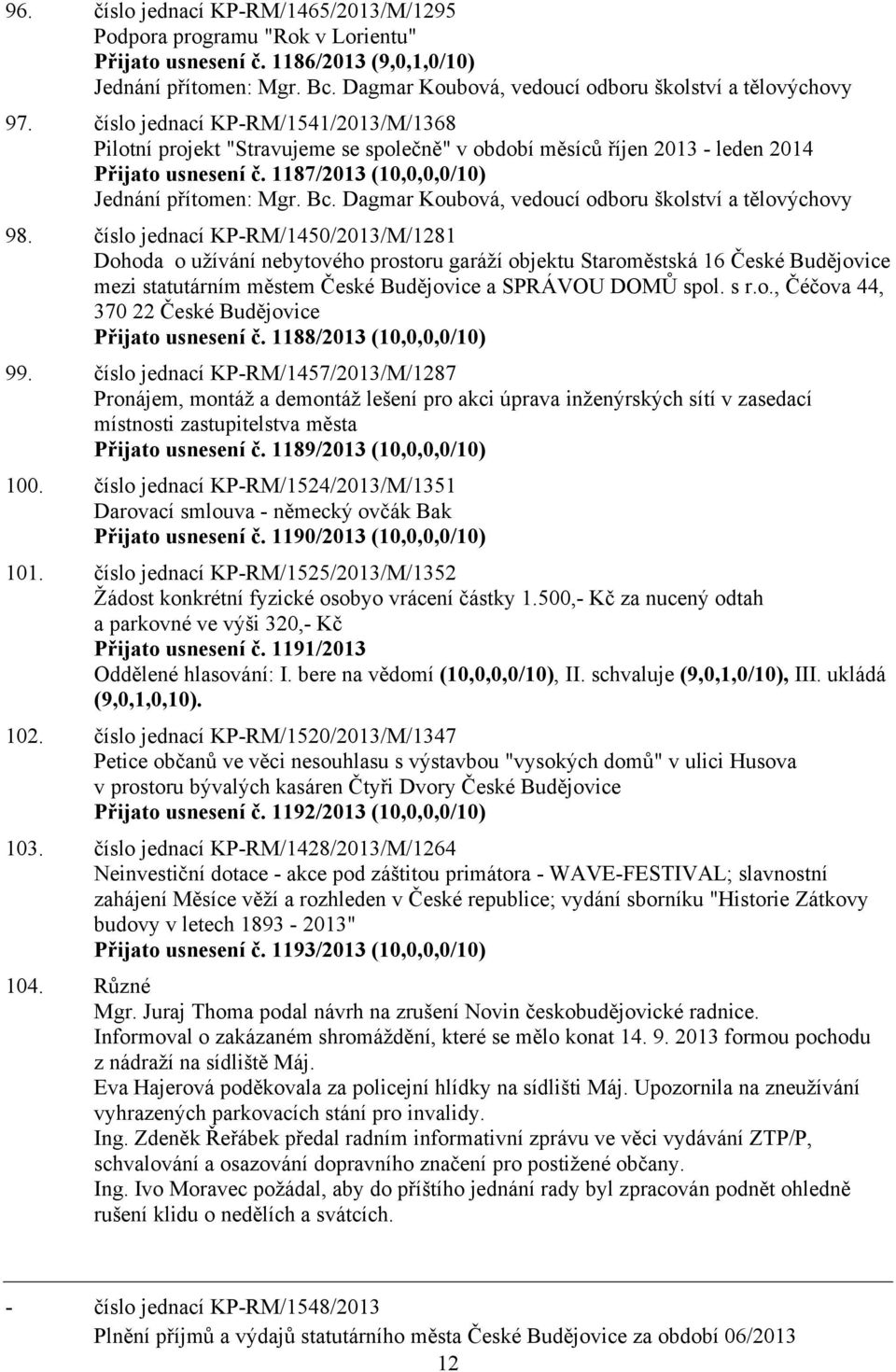 1187/2013 (10,0,0,0/10) Jednání přítomen: Mgr. Bc. Dagmar Koubová, vedoucí odboru školství a tělovýchovy 98.