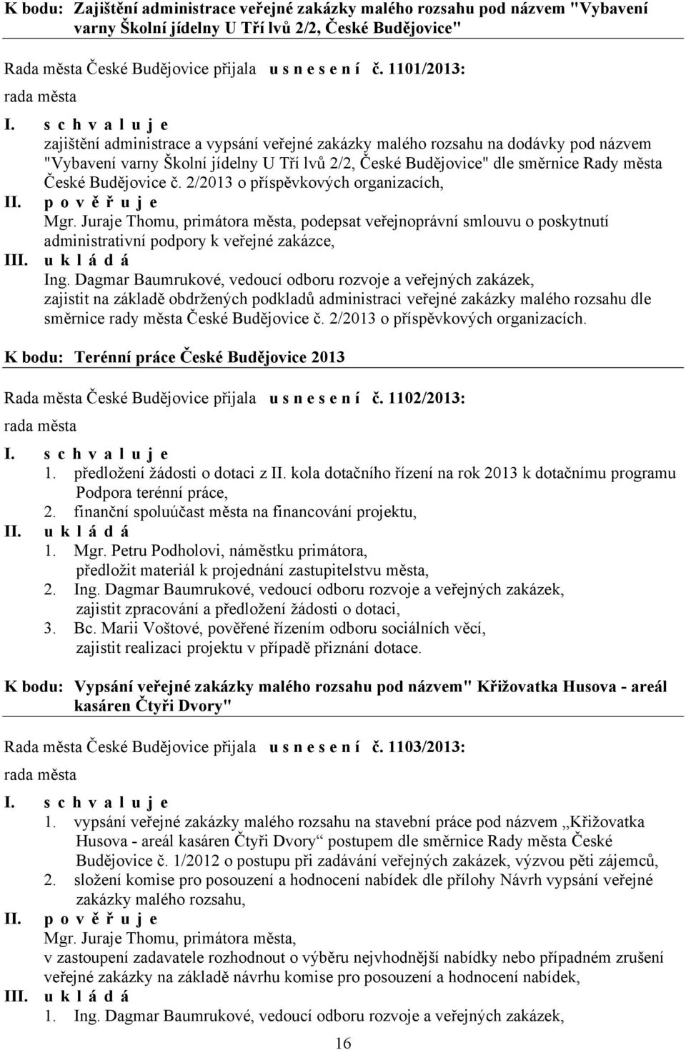Budějovice č. 2/2013 o příspěvkových organizacích, II. pověřuje Mgr. Juraje Thomu, primátora města, podepsat veřejnoprávní smlouvu o poskytnutí administrativní podpory k veřejné zakázce, I Ing.