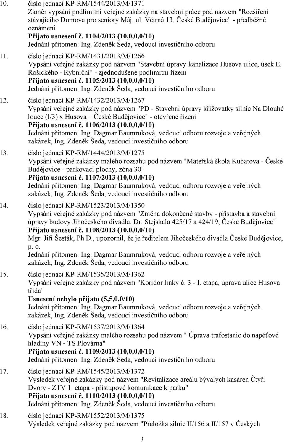 číslo jednací KP-RM/1431/2013/M/1266 Vypsání veřejné zakázky pod názvem "Stavební úpravy kanalizace Husova ulice, úsek E. Rošického - Rybniční" - zjednodušené podlimitní řízení Přijato usnesení č.