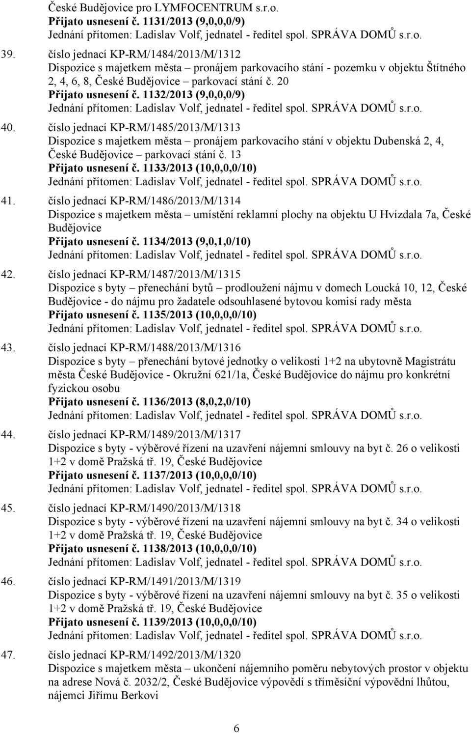 1132/2013 (9,0,0,0/9) Jednání přítomen: Ladislav Volf, jednatel - ředitel spol. SPRÁVA DOMŮ s.r.o. 40.