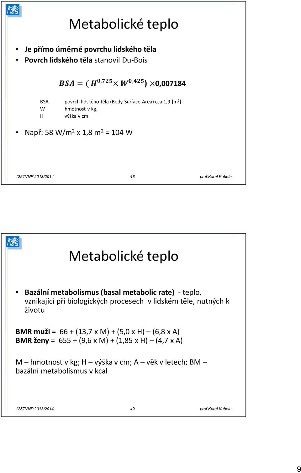 metabolismus (basal metabolic rate) - teplo, vznikající při biologických procesech v lidském těle, nutných k životu BMR muži = 66 + (13,7 x M) +