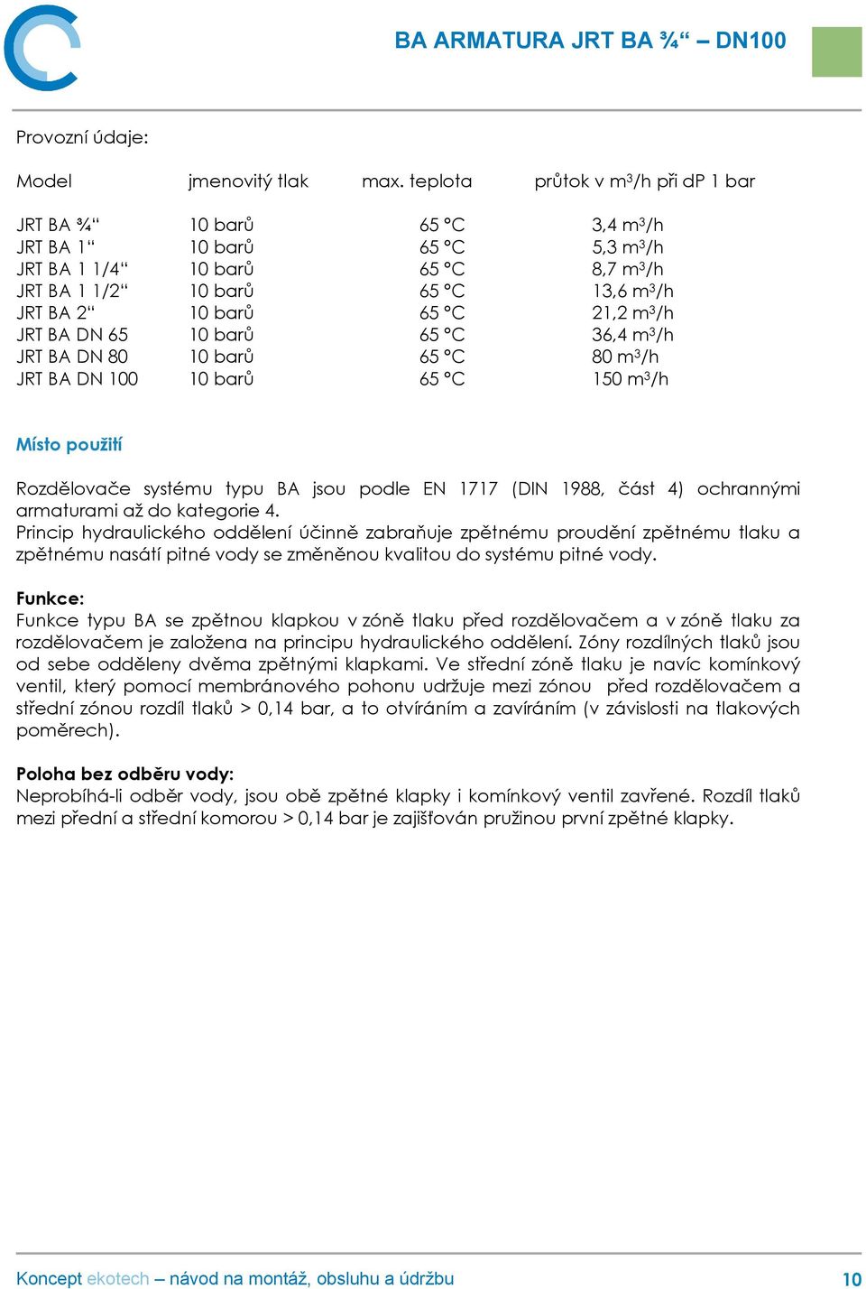 21,2 m 3 /h JRT BA DN 65 10 barů 65 C 36,4 m 3 /h JRT BA DN 80 10 barů 65 C 80 m 3 /h JRT BA DN 100 10 barů 65 C 150 m 3 /h Místo použití Rozdělovače systému typu BA jsou podle EN 1717 (DIN 1988,