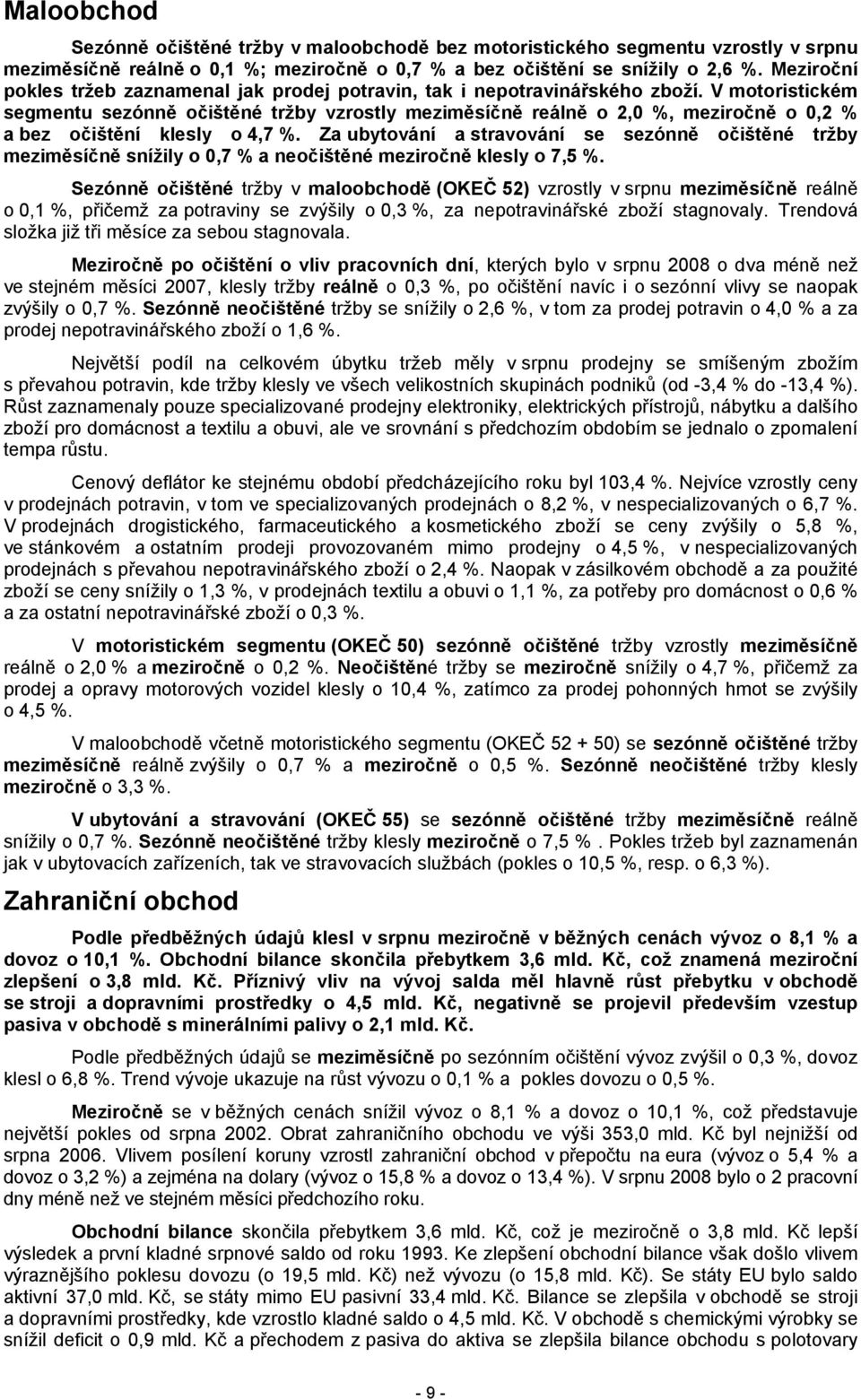 V motoristickém segmentu sezónně očištěné tržby vzrostly meziměsíčně reálně o 2,0 %, meziročně o 0,2 % a bez očištění klesly o 4,7 %.