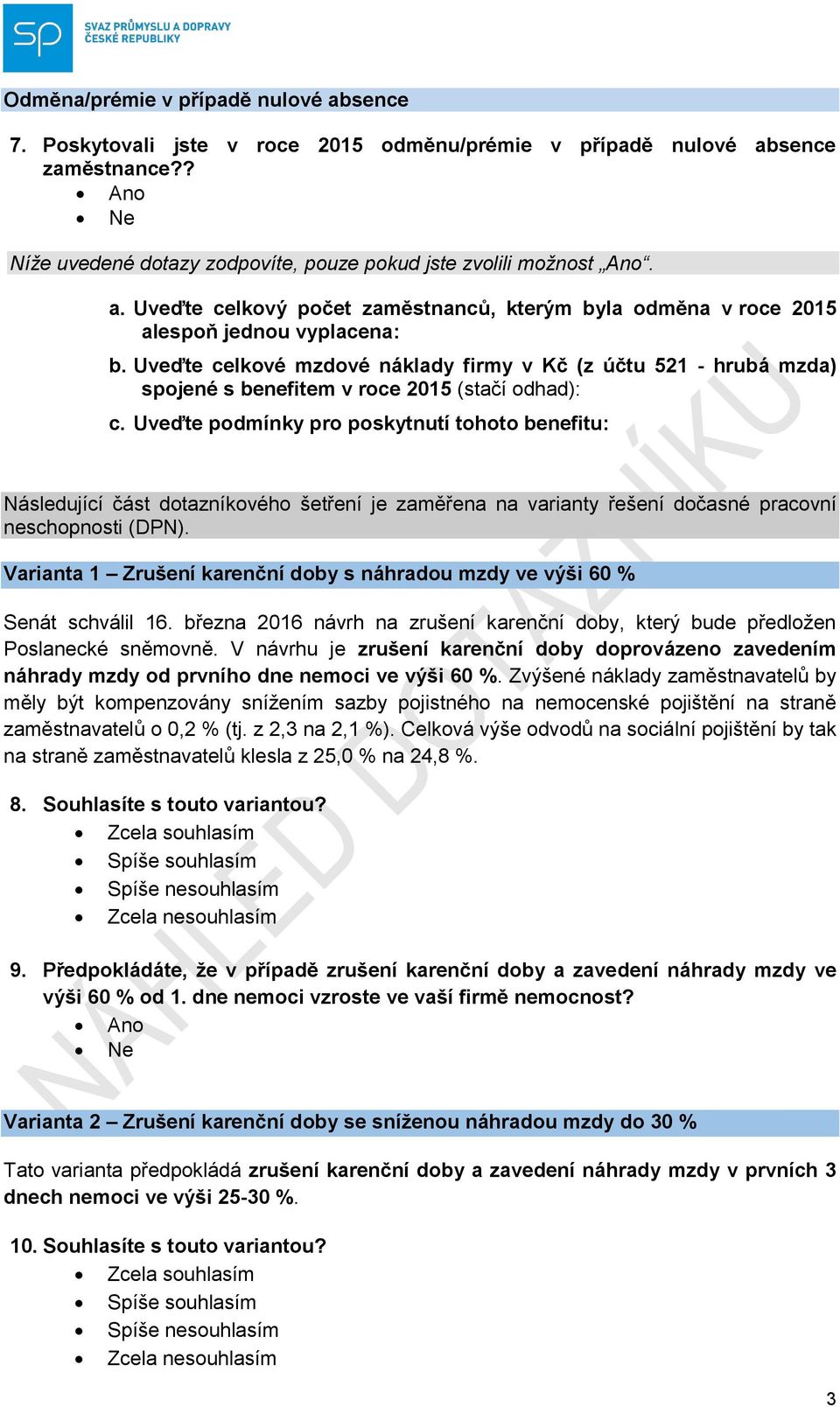 Varianta 1 Zrušení karenční doby s náhradou mzdy ve výši 60 % Senát schválil 16. března 2016 návrh na zrušení karenční doby, který bude předložen Poslanecké sněmovně.