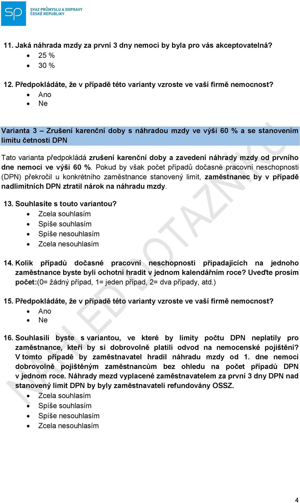 60 %. Pokud by však počet případů dočasné pracovní neschopnosti (DPN) překročil u konkrétního zaměstnance stanovený limit, zaměstnanec by v případě nadlimitních DPN ztratil nárok na náhradu mzdy. 13.