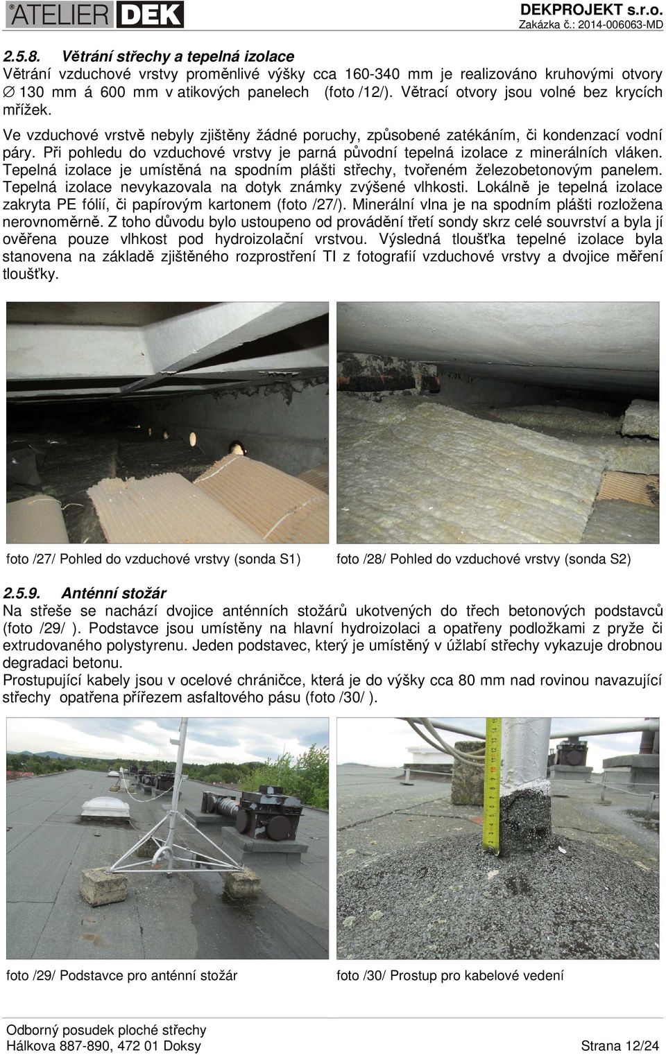 Při pohledu do vzduchové vrstvy je parná původní tepelná izolace z minerálních vláken. Tepelná izolace je umístěná na spodním plášti střechy, tvořeném železobetonovým panelem.
