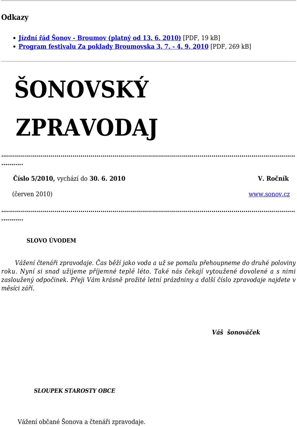 Čas běží jako voda a už se pomalu přehoupneme do druhé poloviny roku. Nyní si snad užijeme příjemné teplé léto.