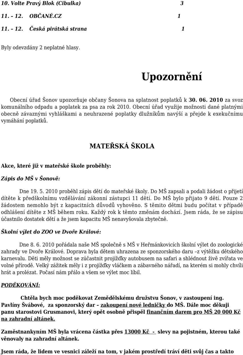 Obecní úřad využije možnosti dané platnými obecně závaznými vyhláškami a neuhrazené poplatky dlužníkům navýší a přejde k exekučnímu vymáhání poplatků.