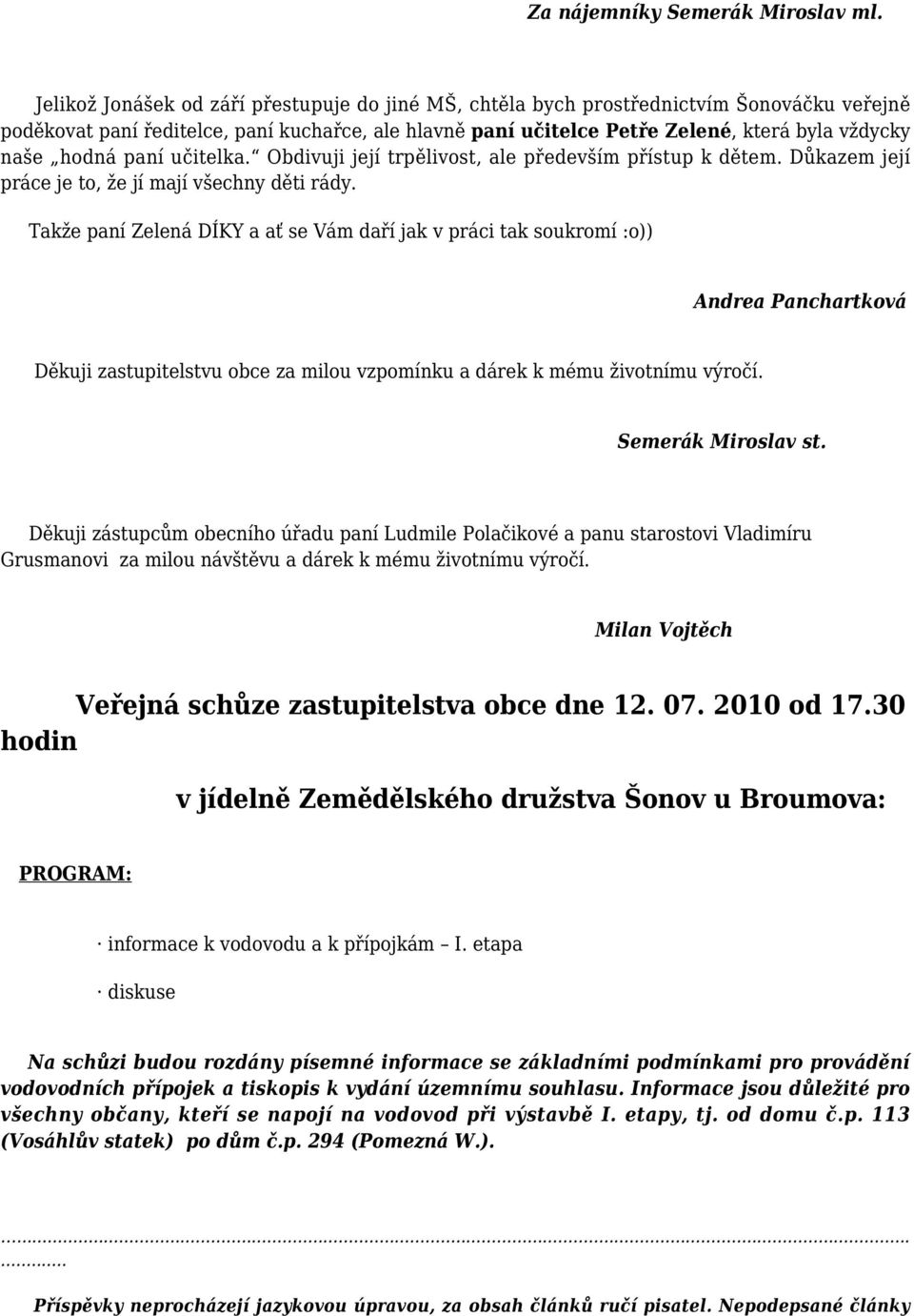 hodná paní učitelka. Obdivuji její trpělivost, ale především přístup k dětem. Důkazem její práce je to, že jí mají všechny děti rády.