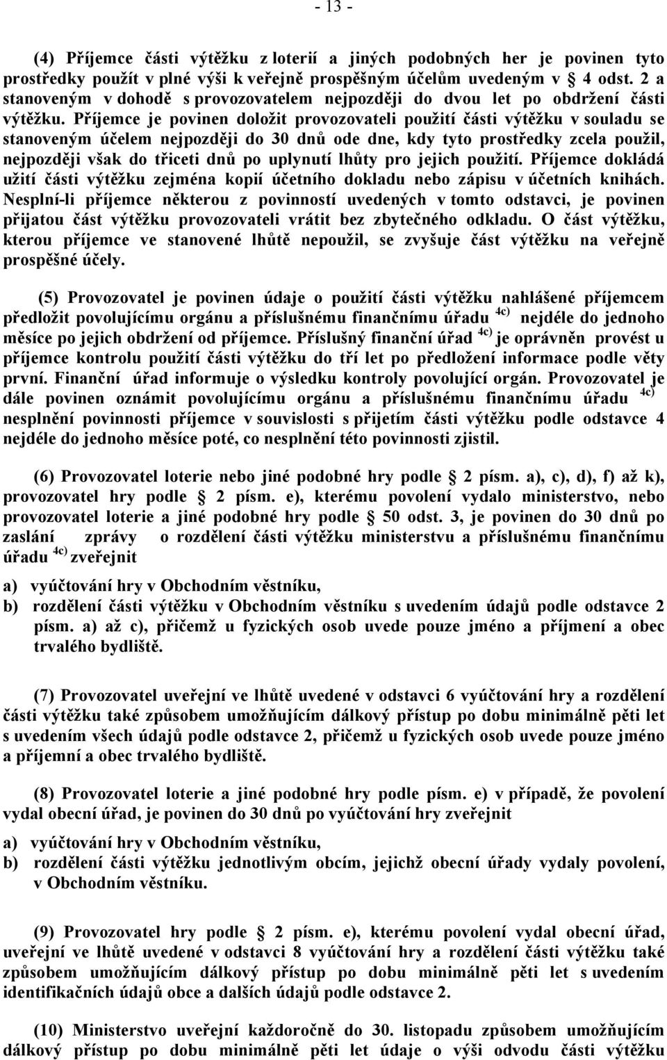 Příjemce je povinen doložit provozovateli použití části výtěžku v souladu se stanoveným účelem nejpozději do 30 dnů ode dne, kdy tyto prostředky zcela použil, nejpozději však do třiceti dnů po