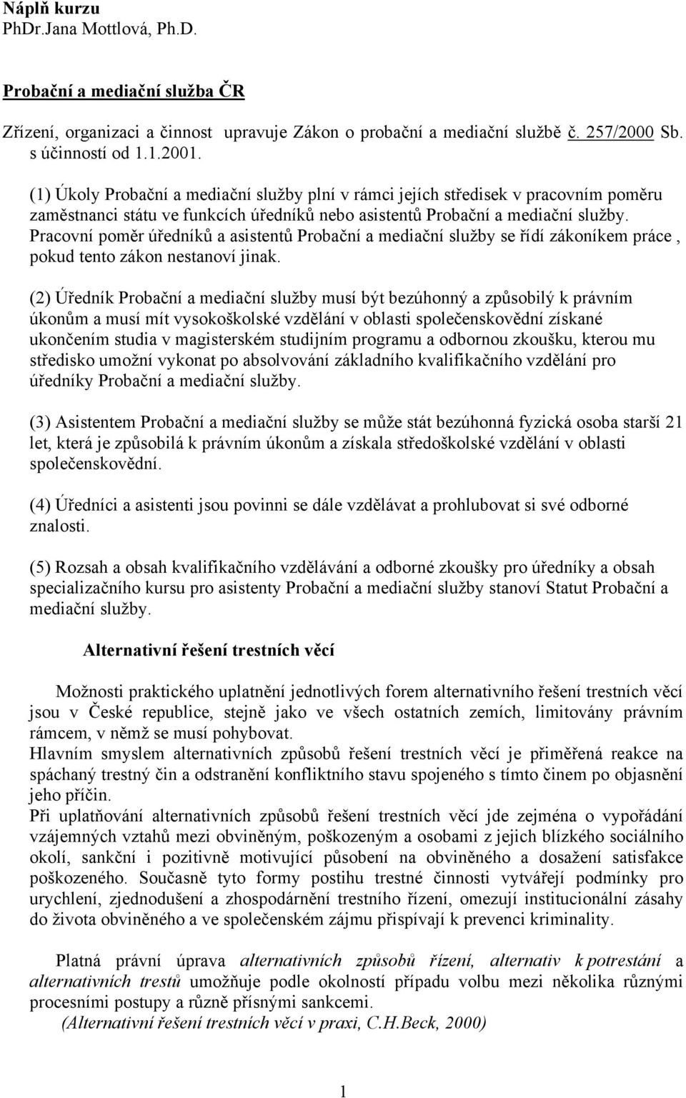 Pracovní poměr úředníků a asistentů Probační a mediační sluţby se řídí zákoníkem práce, pokud tento zákon nestanoví jinak.