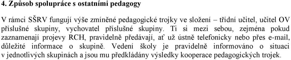 Ti si mezi sebou, zejména pokud zaznamenají projevy RCH, pravidelně předávají, ať už ústně telefonicky nebo přes