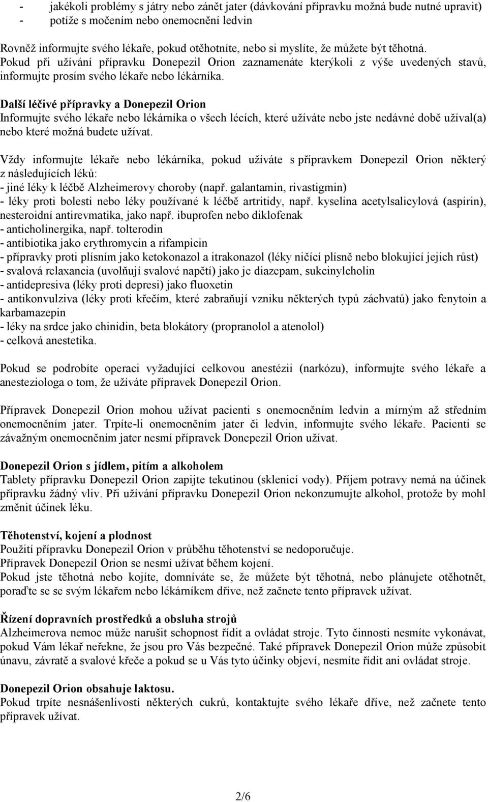 Další léčivé přípravky a Donepezil Orion Informujte svého lékaře nebo lékárníka o všech lécích, které užíváte nebo jste nedávné době užíval(a) nebo které možná budete užívat.