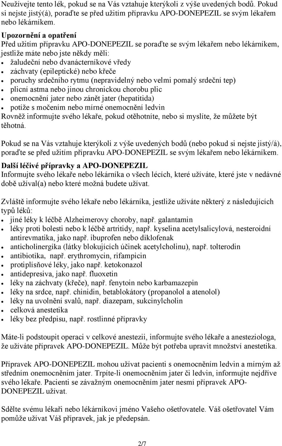 nebo křeče poruchy srdečního rytmu (nepravidelný nebo velmi pomalý srdeční tep) plicní astma nebo jinou chronickou chorobu plic onemocnění jater nebo zánět jater (hepatitida) potíže s močením nebo