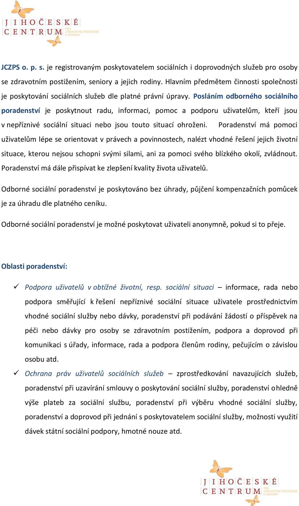 Posláním odborného sociálního poradenství je poskytnout radu, informaci, pomoc a podporu uživatelům, kteří jsou v nepříznivé sociální situaci nebo jsou touto situací ohroženi.