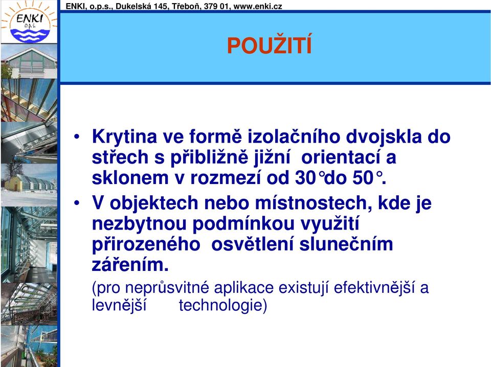 V objektech nebo místnostech, kde je nezbytnou podmínkou využití