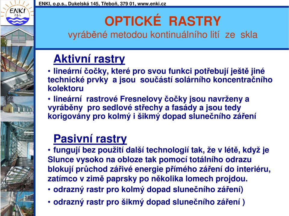 slunečního záření Pasivní rastry fungují bez použití další technologií tak, že v létě, když je Slunce vysoko na obloze tak pomocí totálního odrazu blokují průchod zářivé