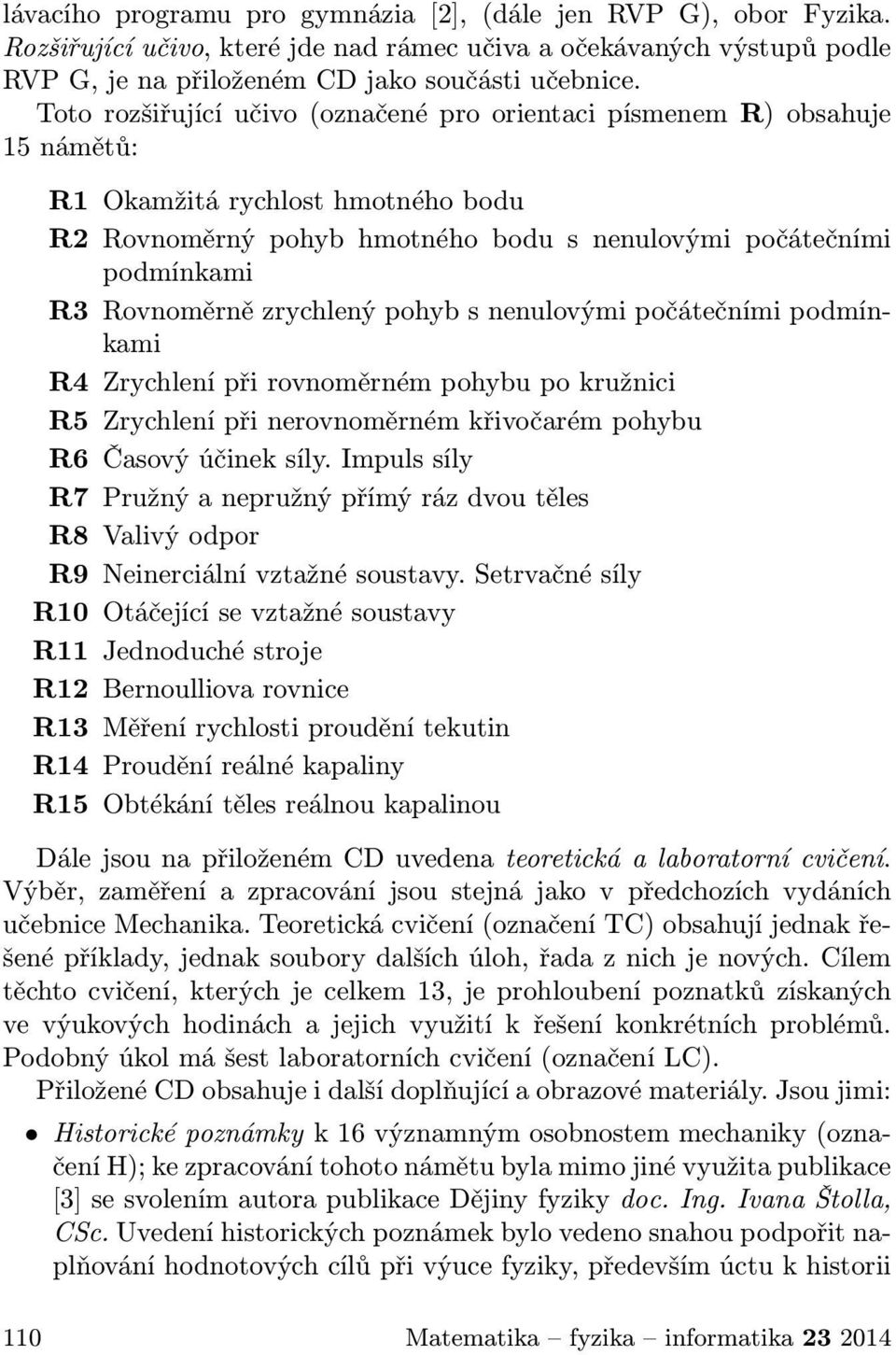 zrychlený pohyb s nenulovými počátečními podmínkami R4 Zrychlení při rovnoměrném pohybu po kružnici R5 Zrychlení při nerovnoměrném křivočarém pohybu R6 Časový účinek síly.