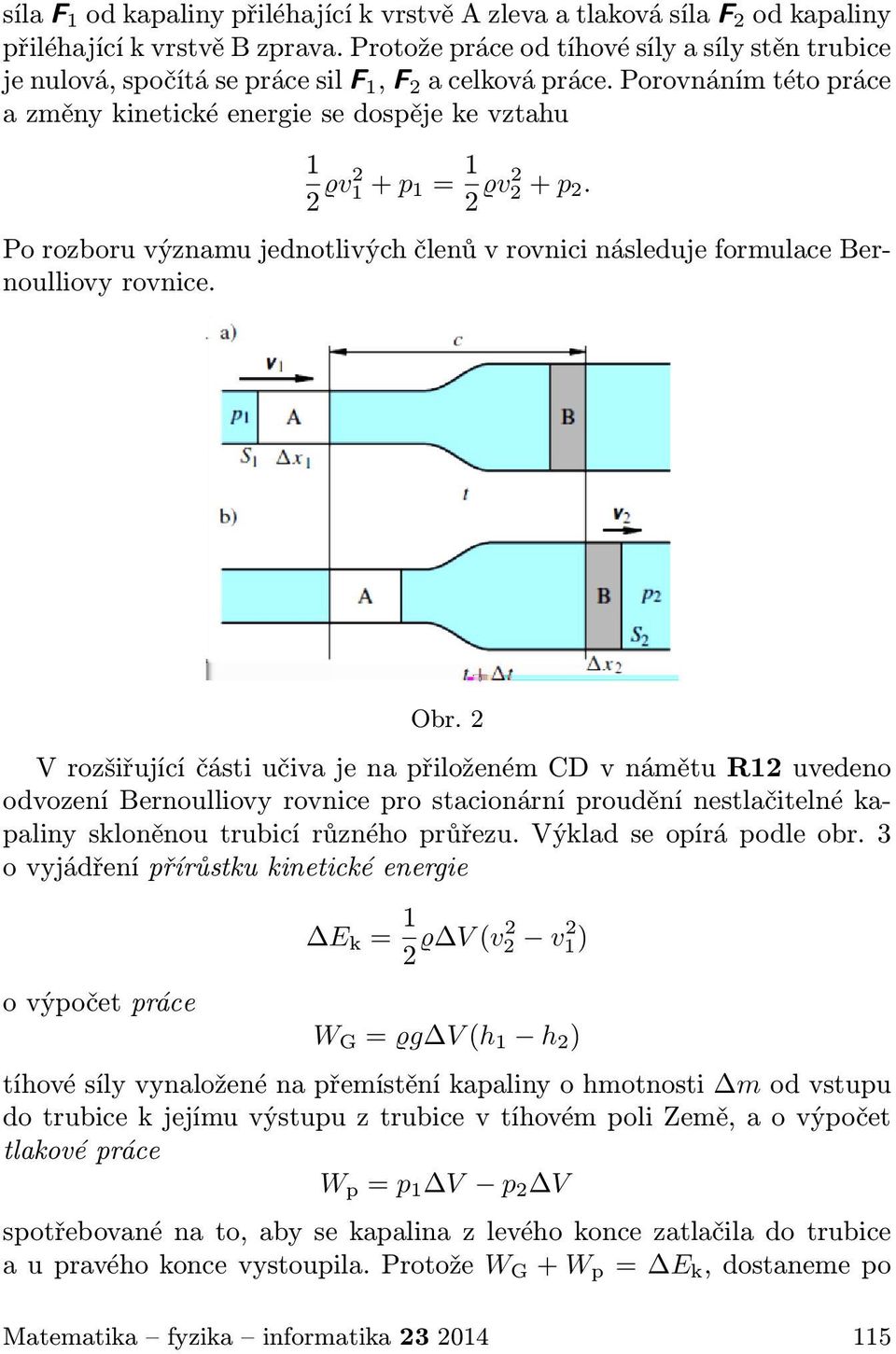Porovnáním této práce a změny kinetické energie se dospěje ke vztahu 1 2 ϱv2 1 + p 1 = 1 2 ϱv2 2 + p 2. Po rozboru významu jednotlivých členů v rovnici následuje formulace Bernoulliovy rovnice. Obr.