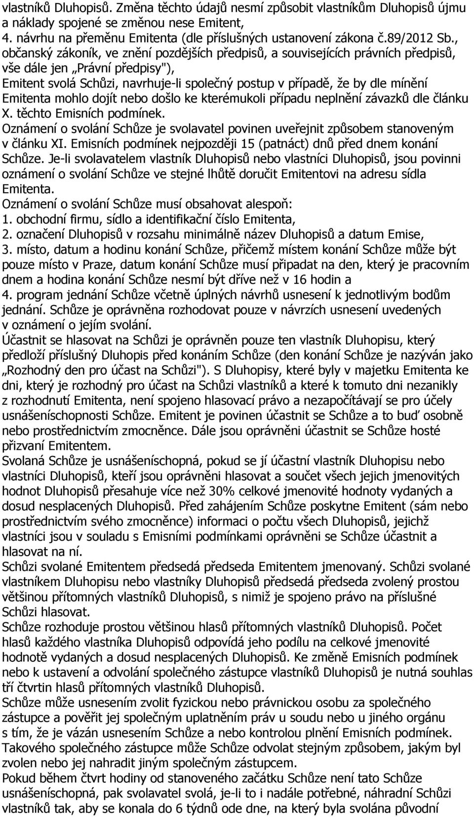 , občanský zákoník, ve znění pozdějších předpisů, a souvisejících právních předpisů, vše dále jen Právní předpisy"), Emitent svolá Schůzi, navrhuje-li společný postup v případě, že by dle mínění