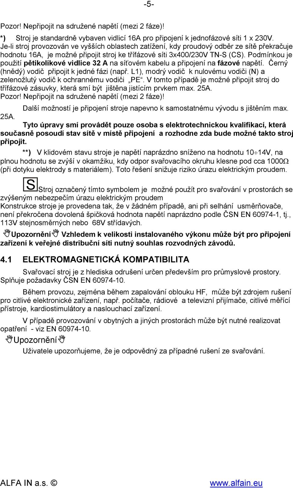 Podmínkou je použití pětikolíkové vidlice 32 A na síťovém kabelu a připojení na fázové napětí. Černý (hnědý) vodič připojit k jedné fázi (např.