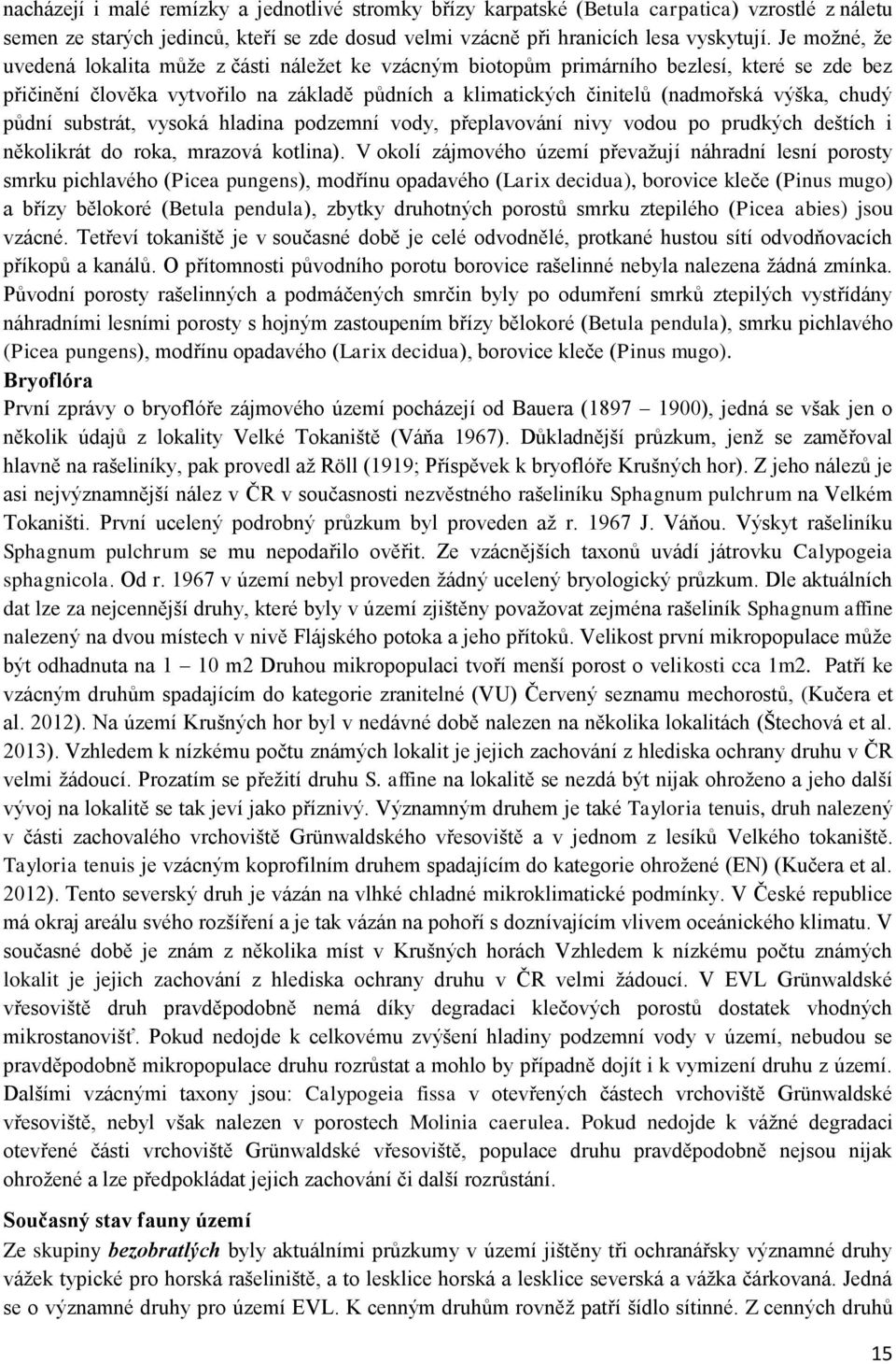 chudý půdní substrát, vysoká hladina podzemní vody, přeplavování nivy vodou po prudkých deštích i několikrát do roka, mrazová kotlina).