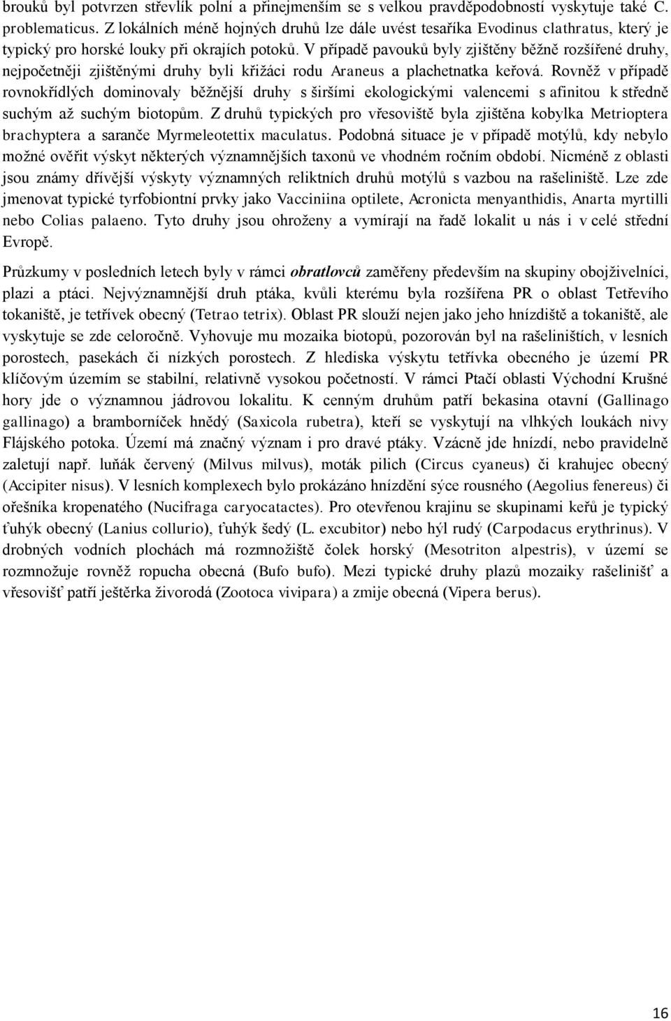 V případě pavouků byly zjištěny běžně rozšířené druhy, nejpočetněji zjištěnými druhy byli křižáci rodu Araneus a plachetnatka keřová.